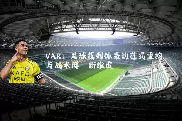 VAR:足球裁判体系的范式重构与战术博弈新维度