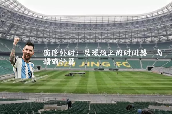 伤停补时:足球场上的时间博弈与精确计算